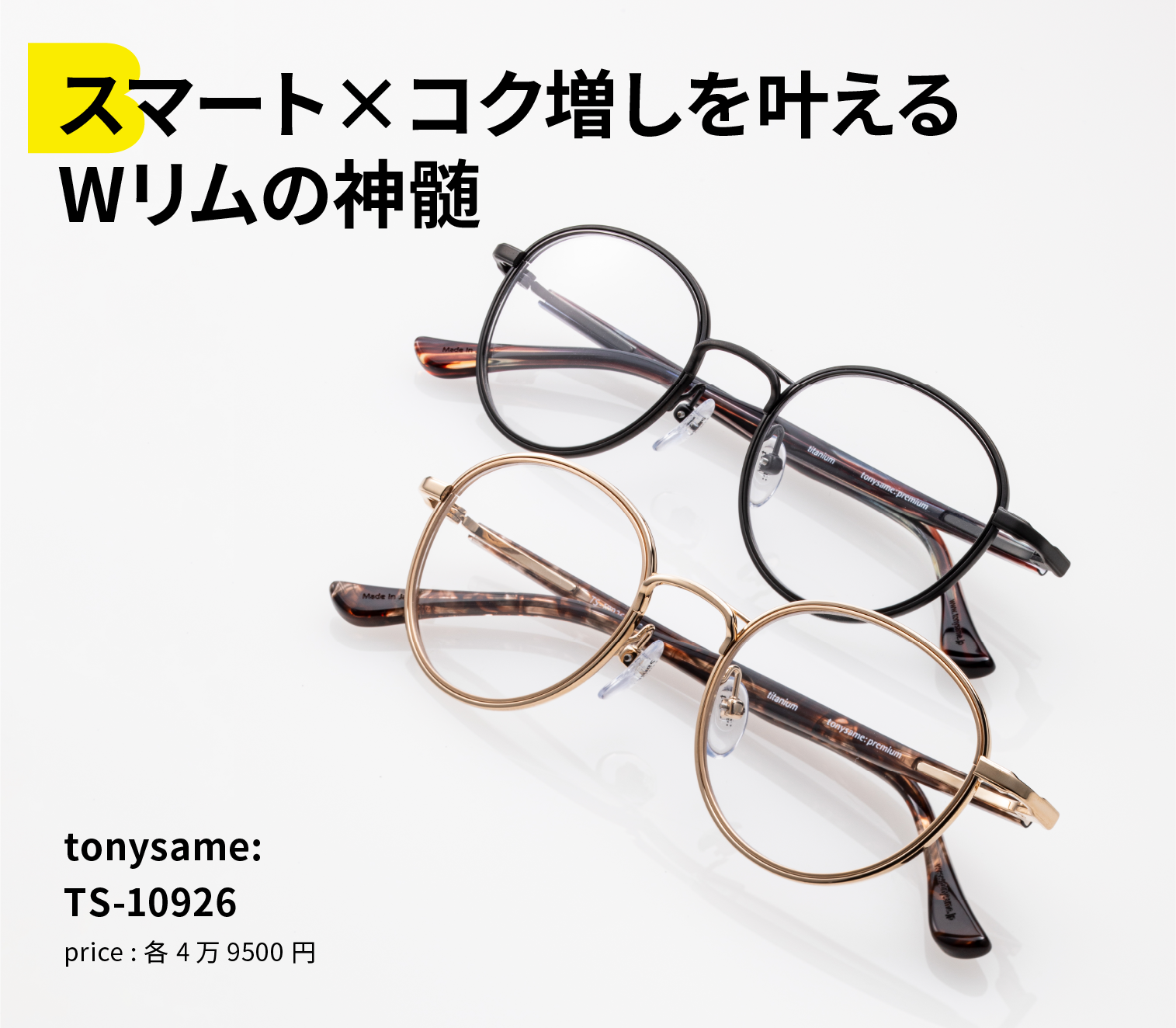 スマート×コク増しを叶えるWリムの神髄 tonysame: TS-10926 price : 各4万9500円